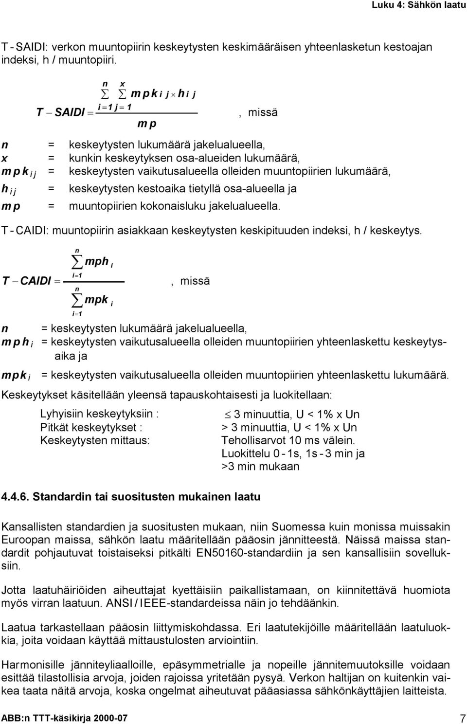 lukumäärä, h ij = keskeytysten kestoaika tietyllä osa-alueella ja mp = muuntopiirien kokonaisluku jakelualueella. T - CAIDI: muuntopiirin asiakkaan keskeytysten keskipituuden indeksi, h / keskeytys.