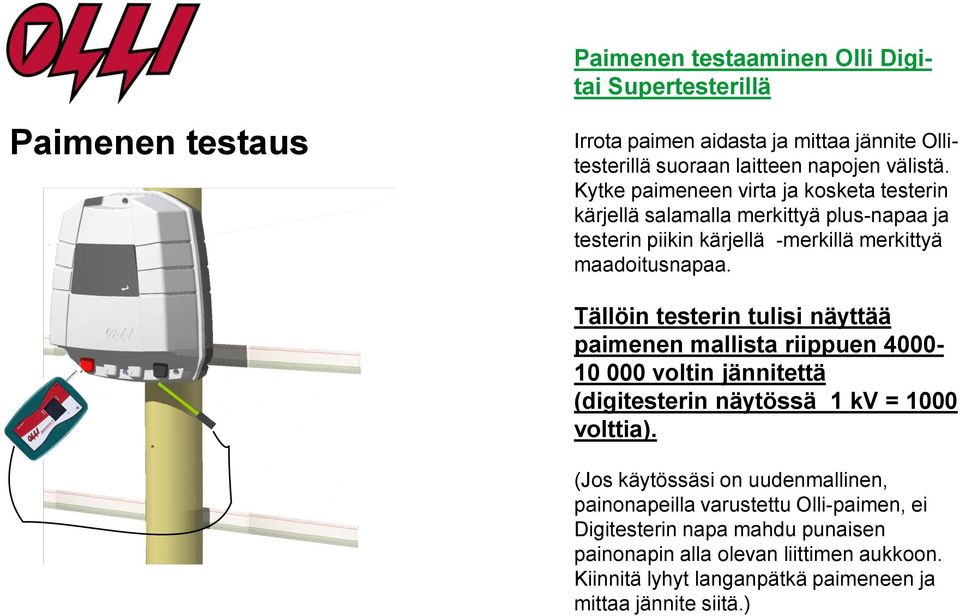 Tällöin testerin tulisi näyttää paimenen mallista riippuen 4000-10 000 voltin jännitettä (digitesterin näytössä 1 kv = 1000 volttia).