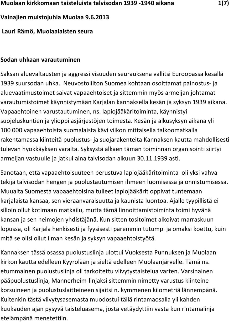 Neuvostoliiton Suomea kohtaan osoittamat painostus- ja aluevaatimustoimet saivat vapaaehtoiset ja sittemmin myös armeijan johtamat varautumistoimet käynnistymään Karjalan kannaksella kesän ja syksyn