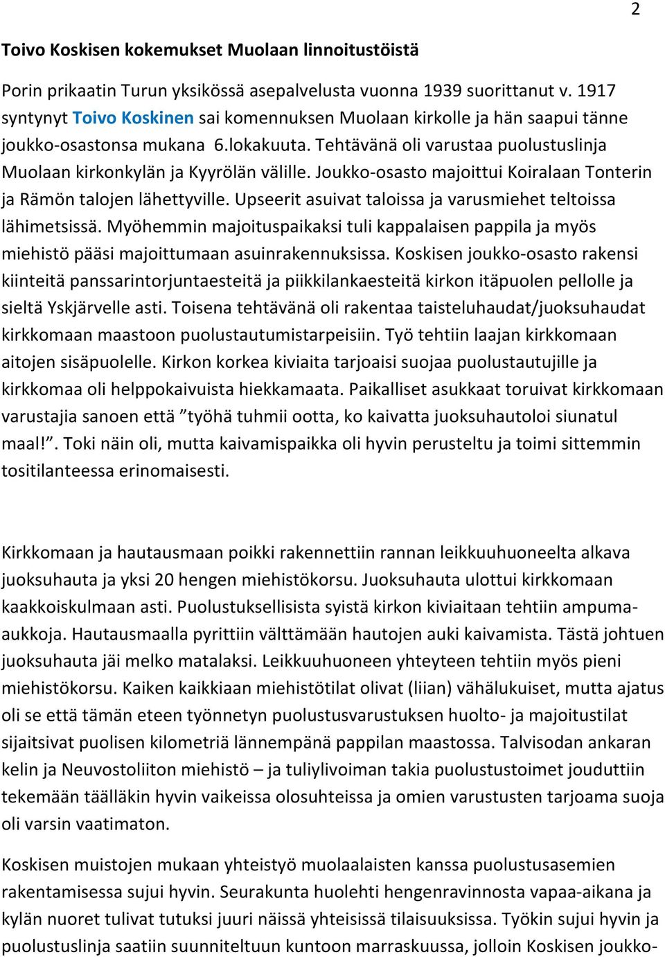 Joukko- osasto majoittui Koiralaan Tonterin ja Rämön talojen lähettyville. Upseerit asuivat taloissa ja varusmiehet teltoissa lähimetsissä.