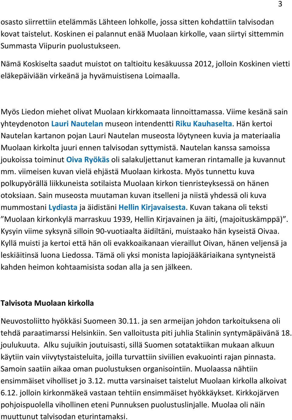 Viime kesänä sain yhteydenoton Lauri Nautelan museon intendentti Riku Kauhaselta.