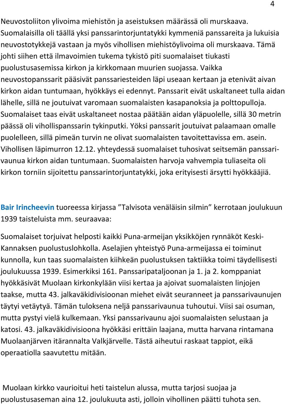 Tämä johti siihen että ilmavoimien tukema tykistö piti suomalaiset tiukasti puolustusasemissa kirkon ja kirkkomaan muurien suojassa.