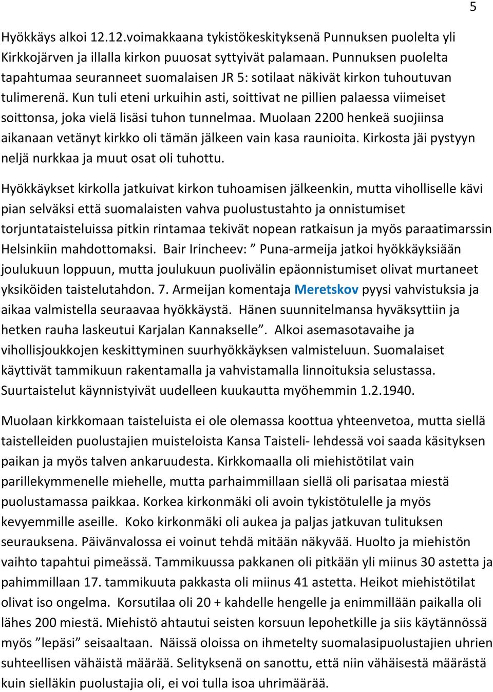 Kun tuli eteni urkuihin asti, soittivat ne pillien palaessa viimeiset soittonsa, joka vielä lisäsi tuhon tunnelmaa.