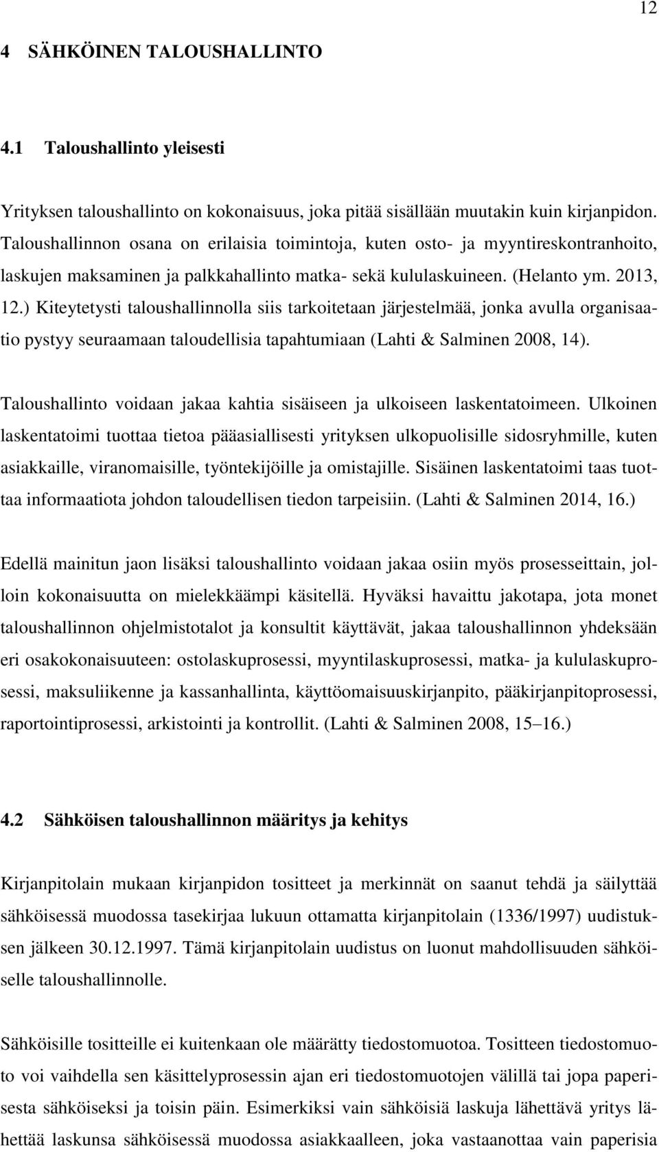 ) Kiteytetysti taloushallinnolla siis tarkoitetaan järjestelmää, jonka avulla organisaatio pystyy seuraamaan taloudellisia tapahtumiaan (Lahti & Salminen 2008, 14).
