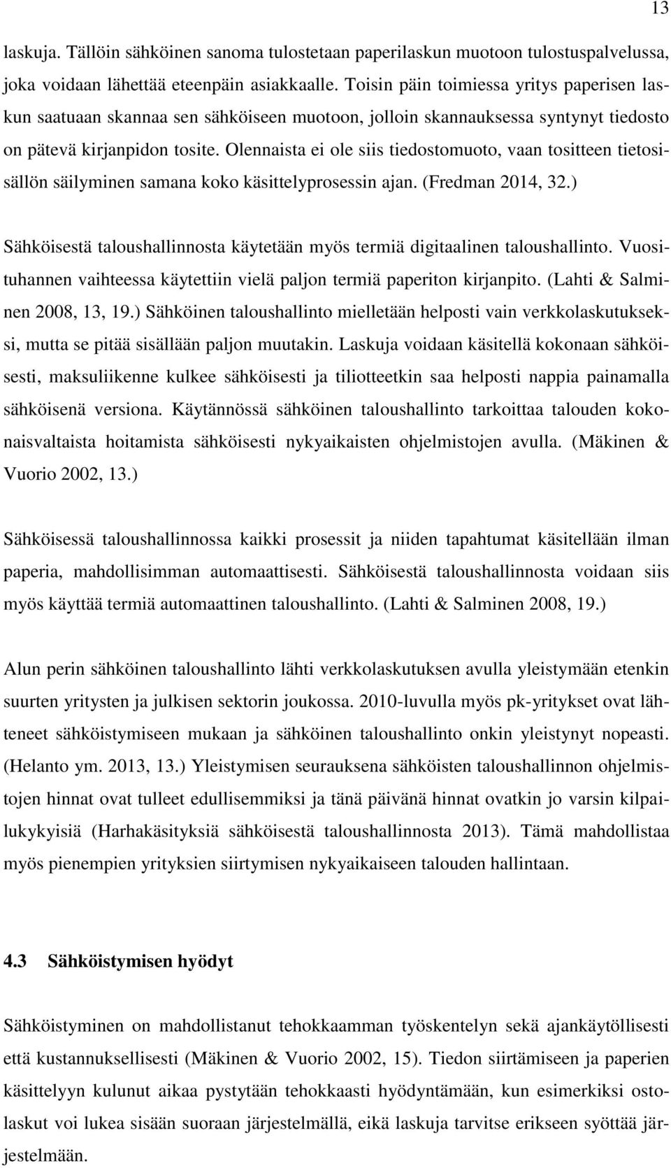 Olennaista ei ole siis tiedostomuoto, vaan tositteen tietosisällön säilyminen samana koko käsittelyprosessin ajan. (Fredman 2014, 32.