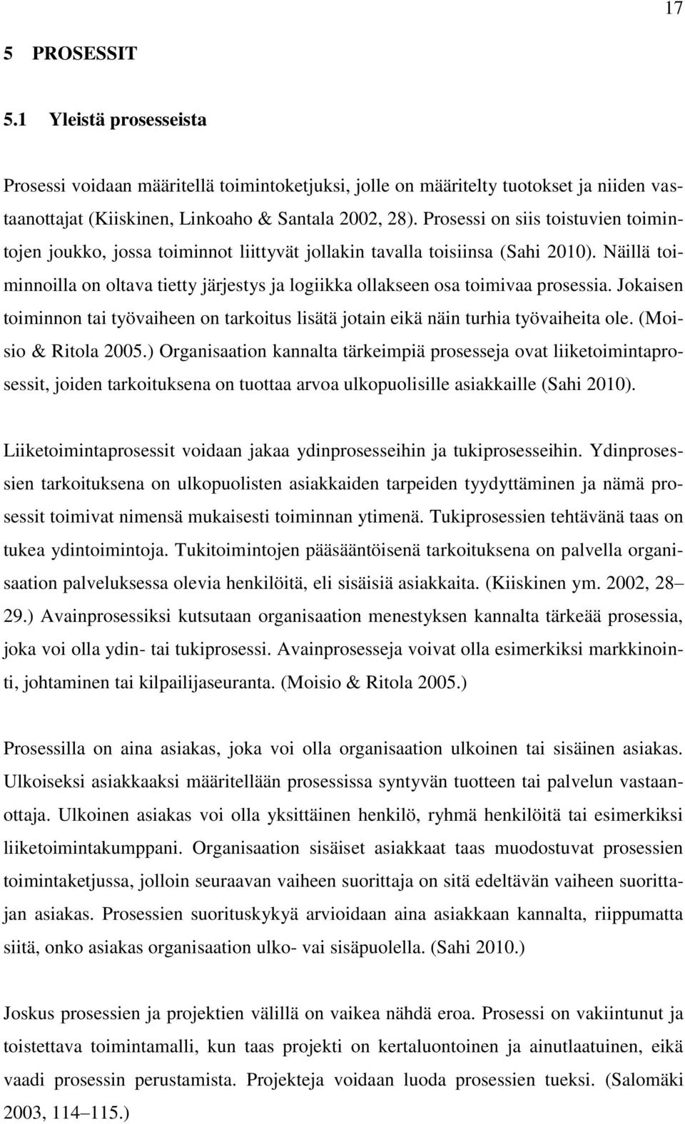 Näillä toiminnoilla on oltava tietty järjestys ja logiikka ollakseen osa toimivaa prosessia. Jokaisen toiminnon tai työvaiheen on tarkoitus lisätä jotain eikä näin turhia työvaiheita ole.