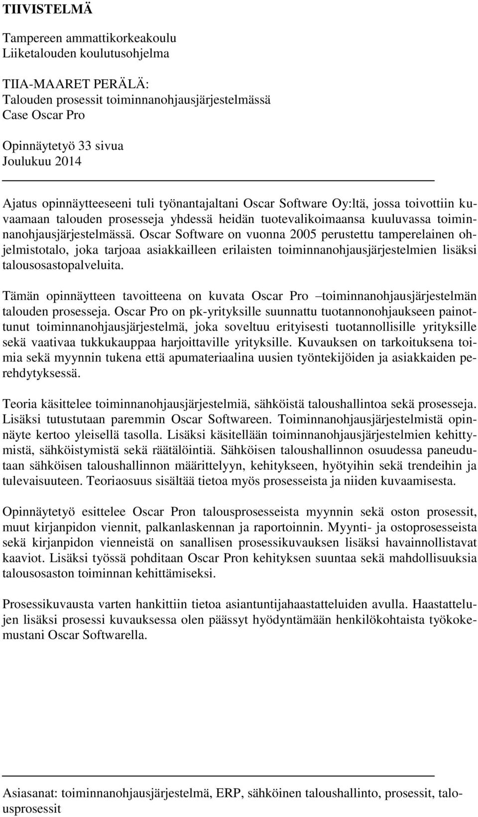 Oscar Software on vuonna 2005 perustettu tamperelainen ohjelmistotalo, joka tarjoaa asiakkailleen erilaisten toiminnanohjausjärjestelmien lisäksi talousosastopalveluita.