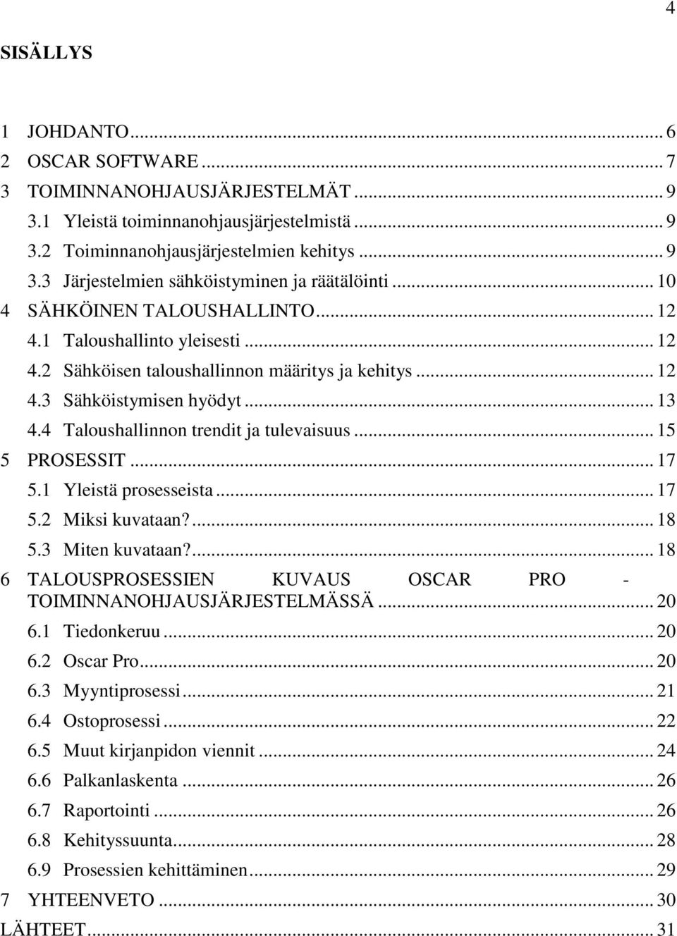 4 Taloushallinnon trendit ja tulevaisuus... 15 5 PROSESSIT... 17 5.1 Yleistä prosesseista... 17 5.2 Miksi kuvataan?... 18 5.3 Miten kuvataan?