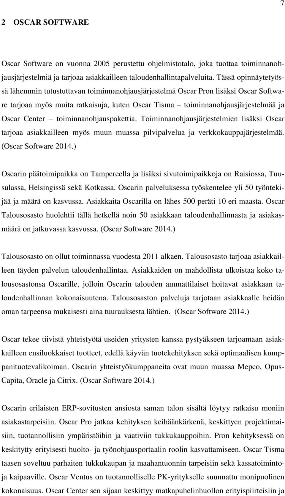 toiminnanohjauspakettia. Toiminnanohjausjärjestelmien lisäksi Oscar tarjoaa asiakkailleen myös muun muassa pilvipalvelua ja verkkokauppajärjestelmää. (Oscar Software 2014.