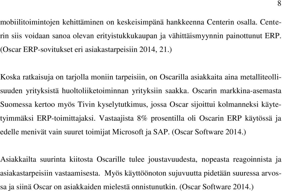 ) Koska ratkaisuja on tarjolla moniin tarpeisiin, on Oscarilla asiakkaita aina metalliteollisuuden yrityksistä huoltoliiketoiminnan yrityksiin saakka.