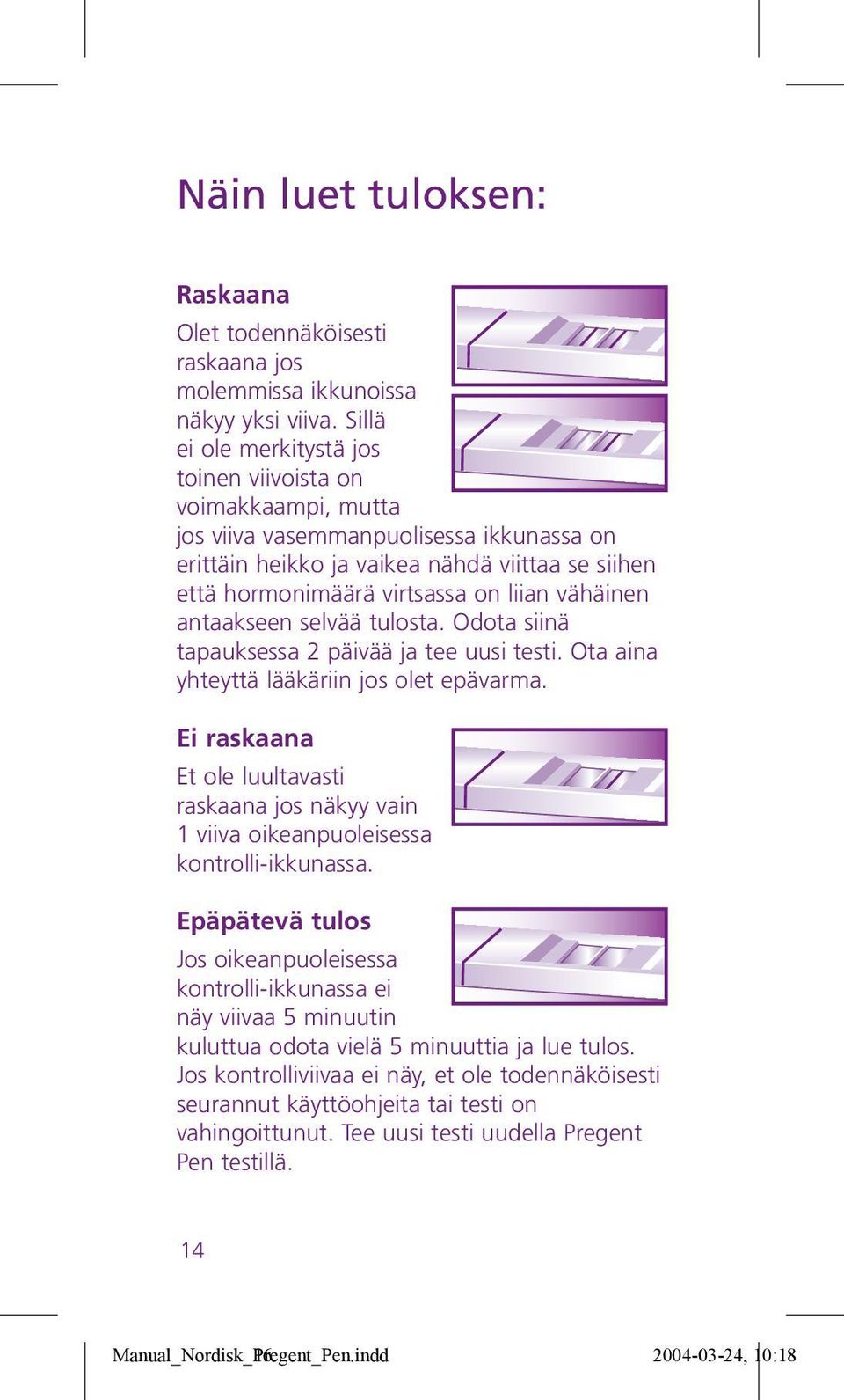 vähäinen antaakseen selvää tulosta. Odota siinä tapauksessa 2 päivää ja tee uusi testi. Ota aina yhteyttä lääkäriin jos olet epävarma.