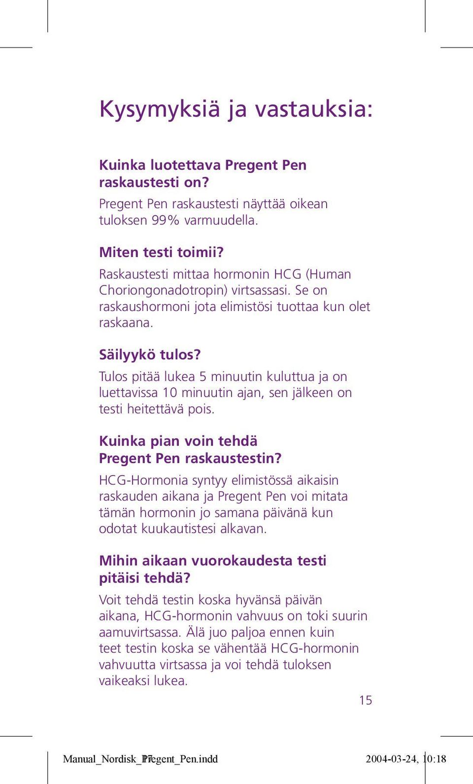 Tulos pitää lukea 5 minuutin kuluttua ja on luettavissa 10 minuutin ajan, sen jälkeen on testi heitettävä pois. Kuinka pian voin tehdä Pregent Pen raskaustestin?