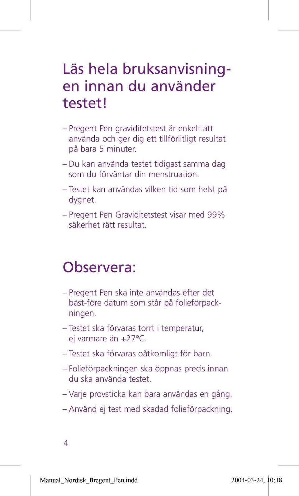 Pregent Pen Graviditetstest visar med 99% säkerhet rätt resultat. Observera: Pregent Pen ska inte användas efter det bäst-före datum som står på folieförpackningen.