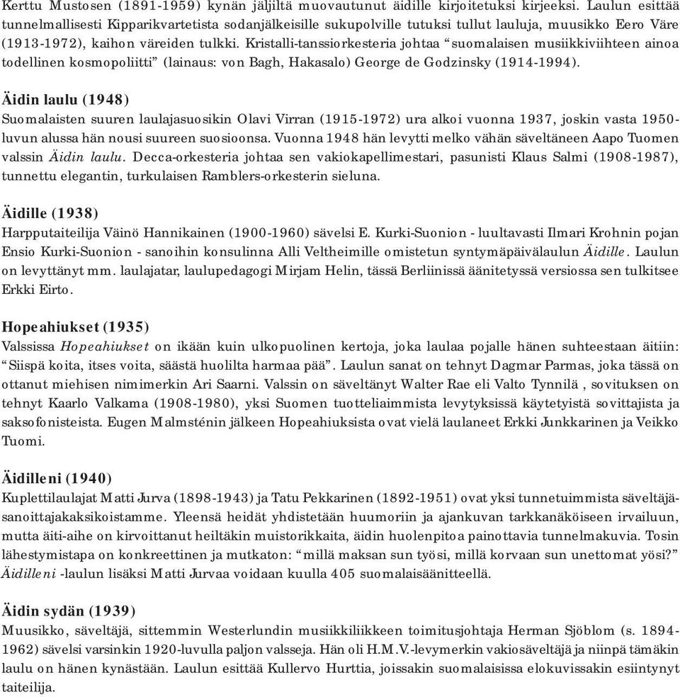 Kristalli-tanssiorkesteria johtaa suomalaisen musiikkiviihteen ainoa todellinen kosmopoliitti (lainaus: von Bagh, Hakasalo) George de Godzinsky (1914-1994).