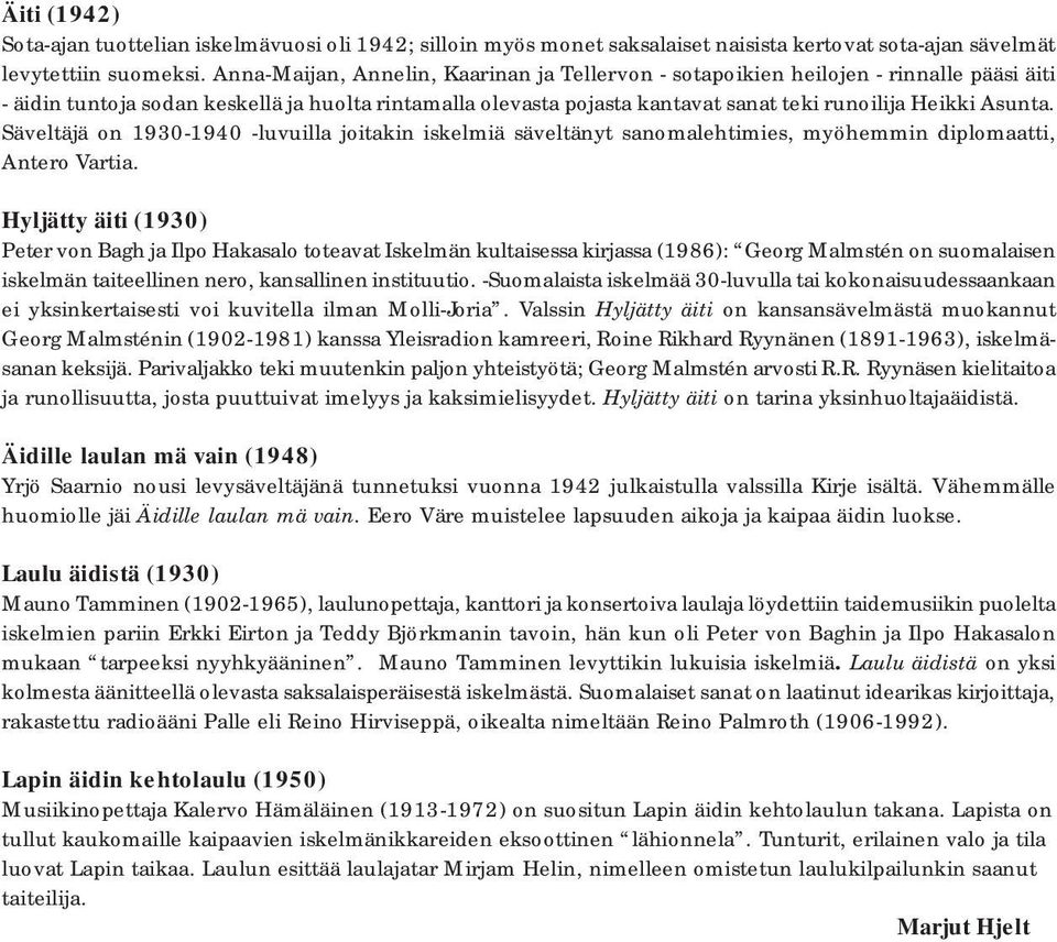 Asunta. Säveltäjä on 1930-1940 -luvuilla joitakin iskelmiä säveltänyt sanomalehtimies, myöhemmin diplomaatti, Antero Vartia.