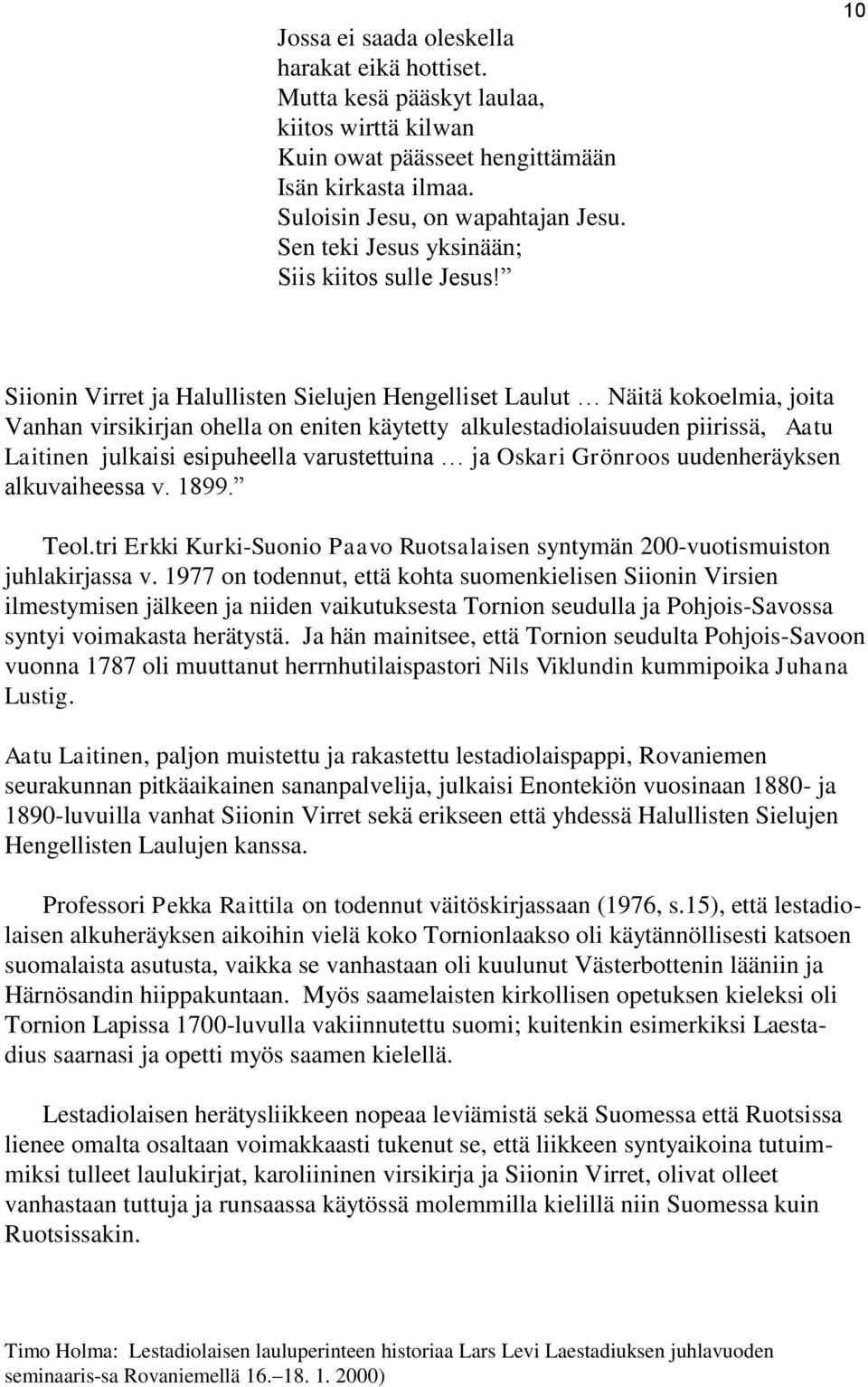 10 Siionin Virret ja Halullisten Sielujen Hengelliset Laulut Näitä kokoelmia, joita Vanhan virsikirjan ohella on eniten käytetty alkulestadiolaisuuden piirissä, Aatu Laitinen julkaisi esipuheella