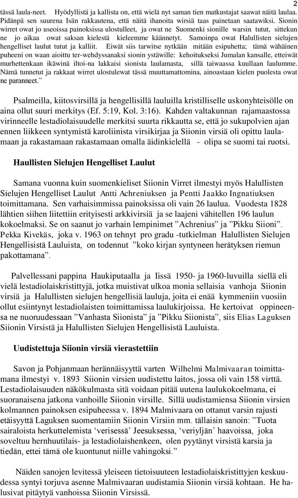 Samoinpa owat Halullisten sielujen hengelliset laulut tutut ja kalliit.