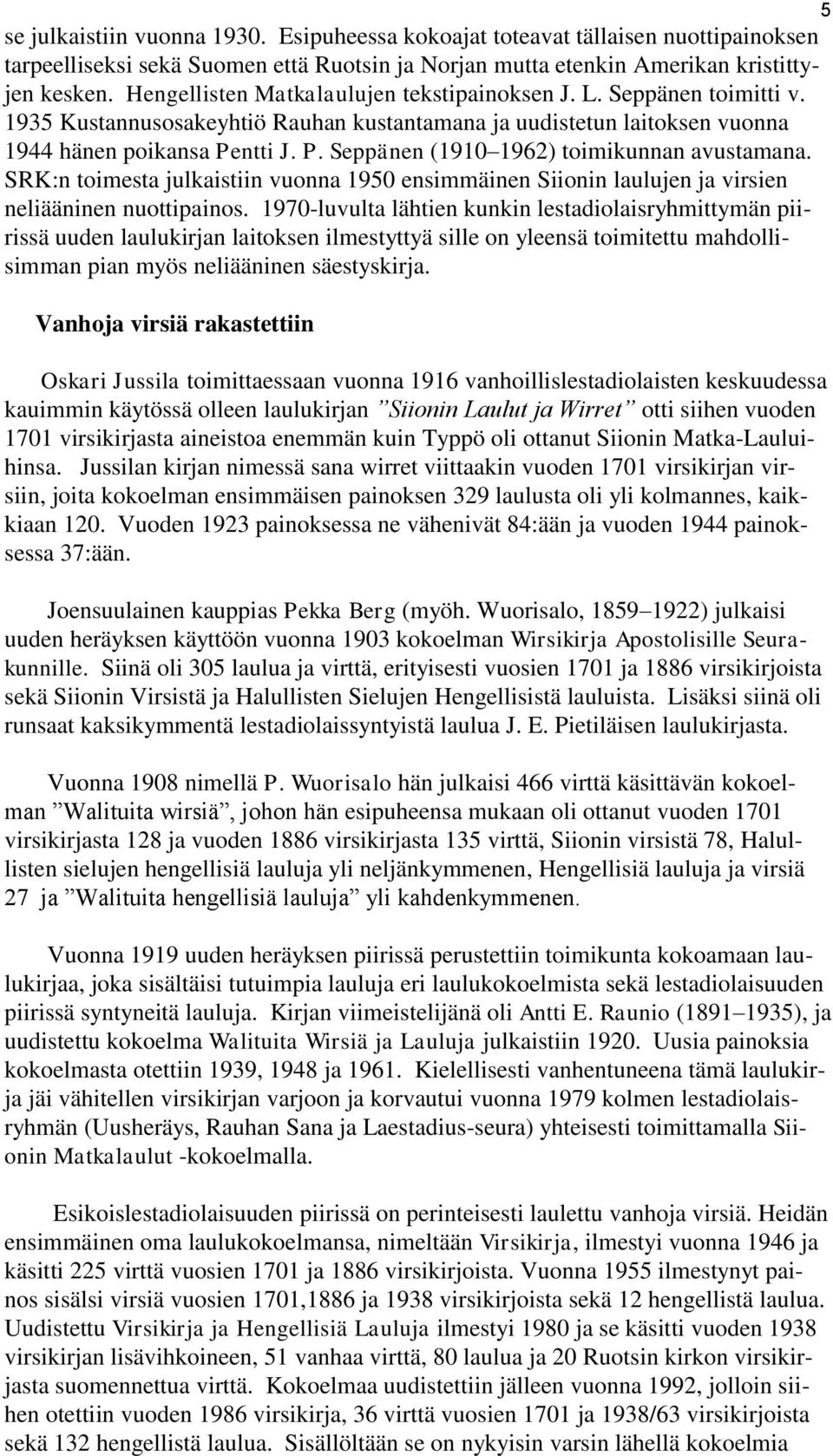 ntti J. P. Seppänen (1910 1962) toimikunnan avustamana. SRK:n toimesta julkaistiin vuonna 1950 ensimmäinen Siionin laulujen ja virsien neliääninen nuottipainos.