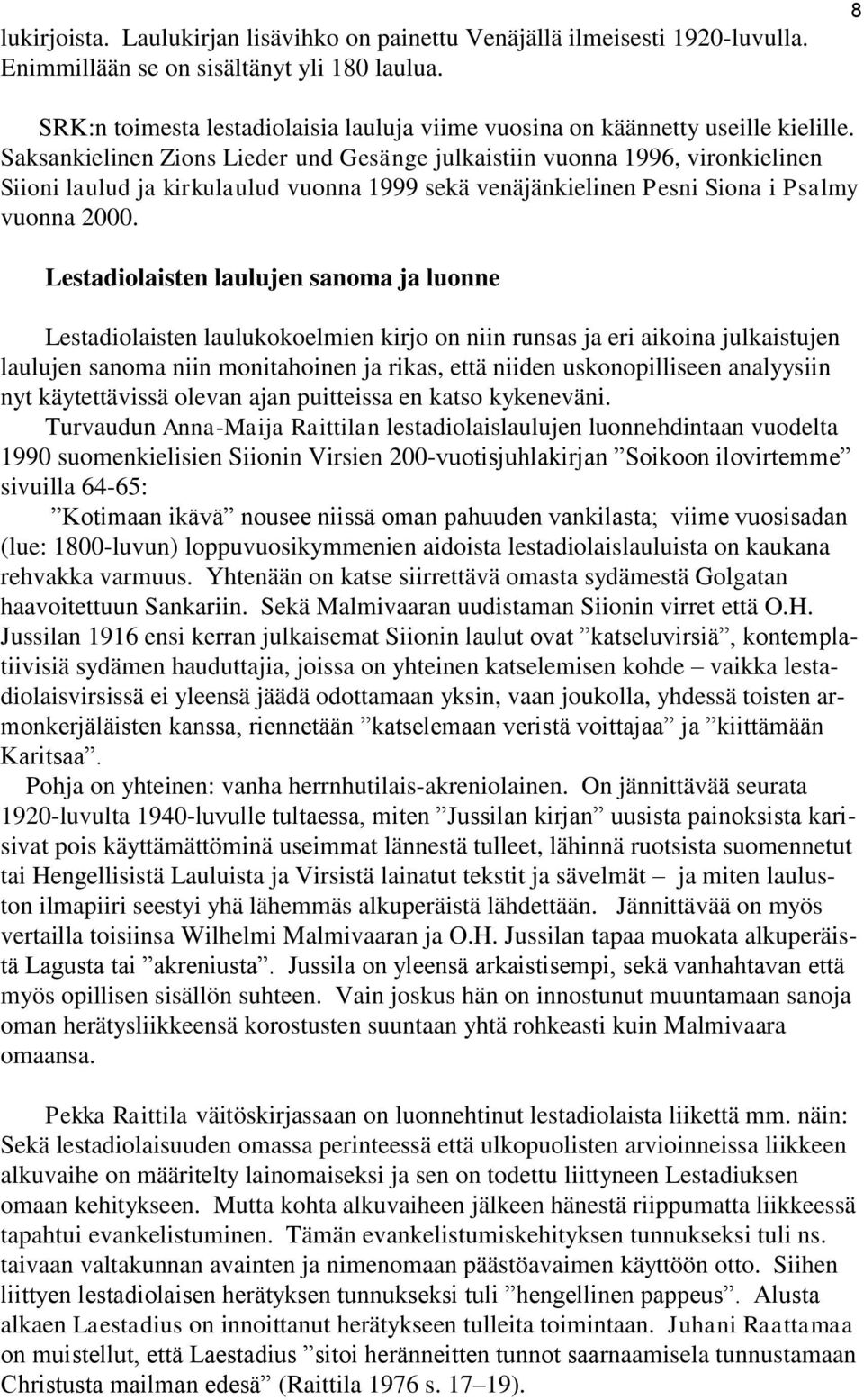 Saksankielinen Zions Lieder und Gesänge julkaistiin vuonna 1996, vironkielinen Siioni laulud ja kirkulaulud vuonna 1999 sekä venäjänkielinen Pesni Siona i Psalmy vuonna 2000.