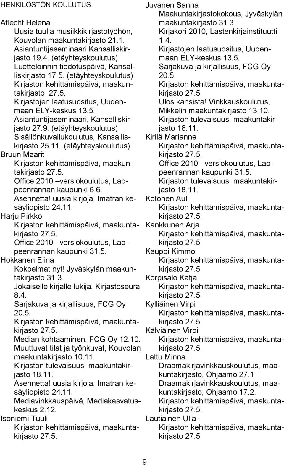 (etäyhteyskoulutus) Sisällönkuvailukoulutus, Kansalliskirjasto 25.11. (etäyhteyskoulutus) Bruun Maarit Office 2010 versiokoulutus, Lappeenrannan kaupunki 6.6. Asennetta!