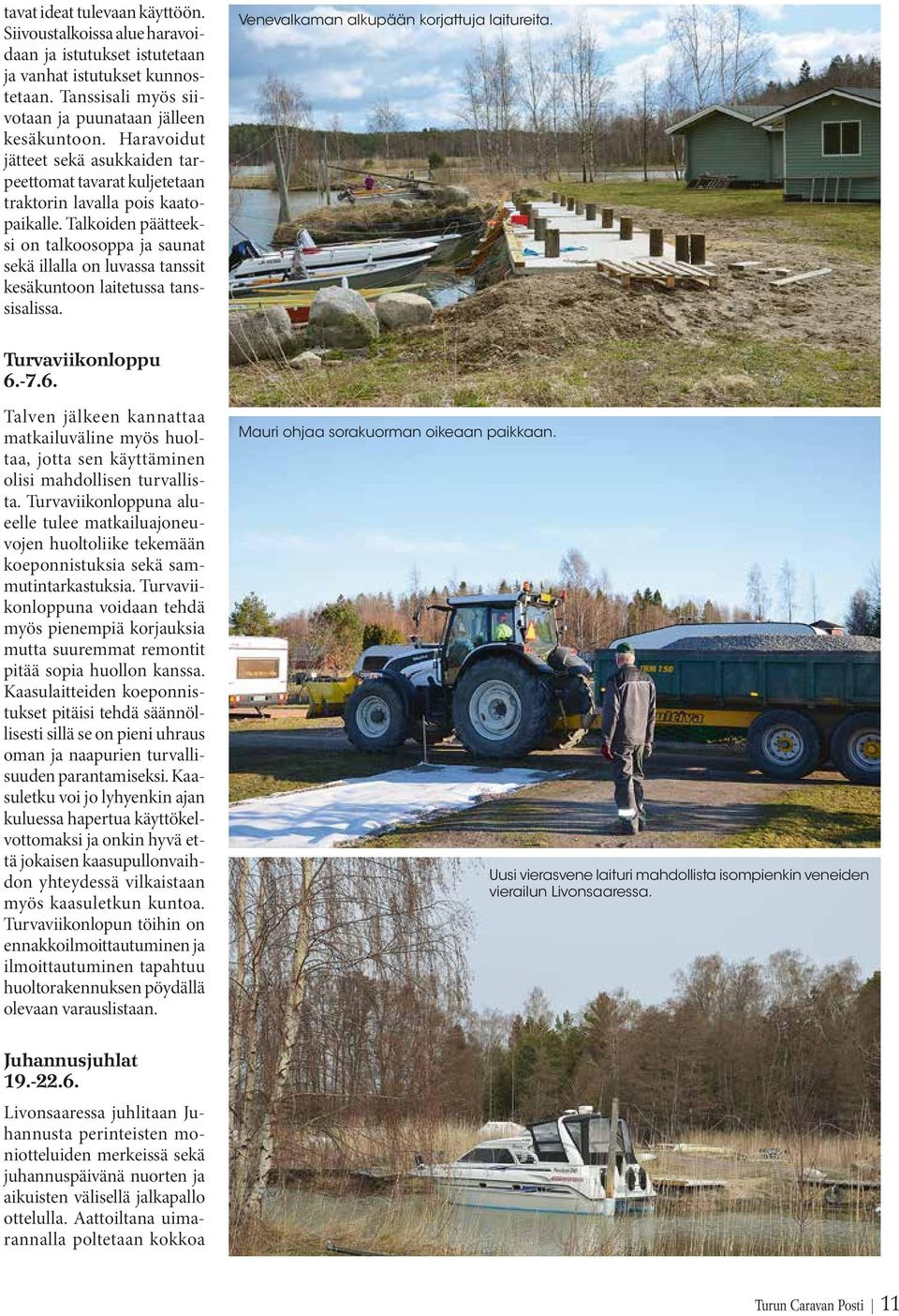 Talkoiden päätteeksi on talkoosoppa ja saunat sekä illalla on luvassa tanssit kesäkuntoon laitetussa tanssisalissa. Venevalkaman alkupään korjattuja laitureita. Turvaviikonloppu 6.