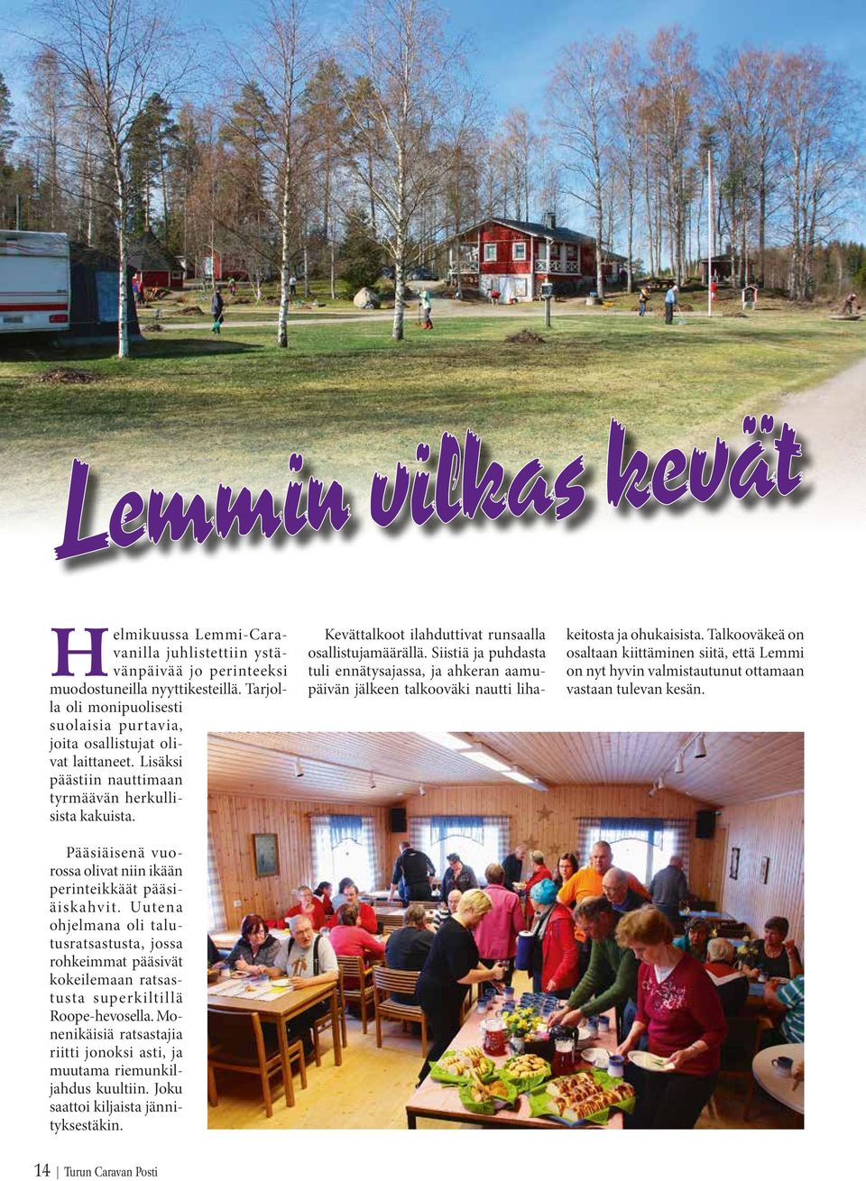 Pääsiäisenä vuorossa olivat niin ikään perinteikkäät pääsiäiskahvit. Uutena ohjelmana oli talutusratsastusta, jossa rohkeimmat pääsivät kokeilemaan ratsastusta superkiltillä Roope-hevosella.
