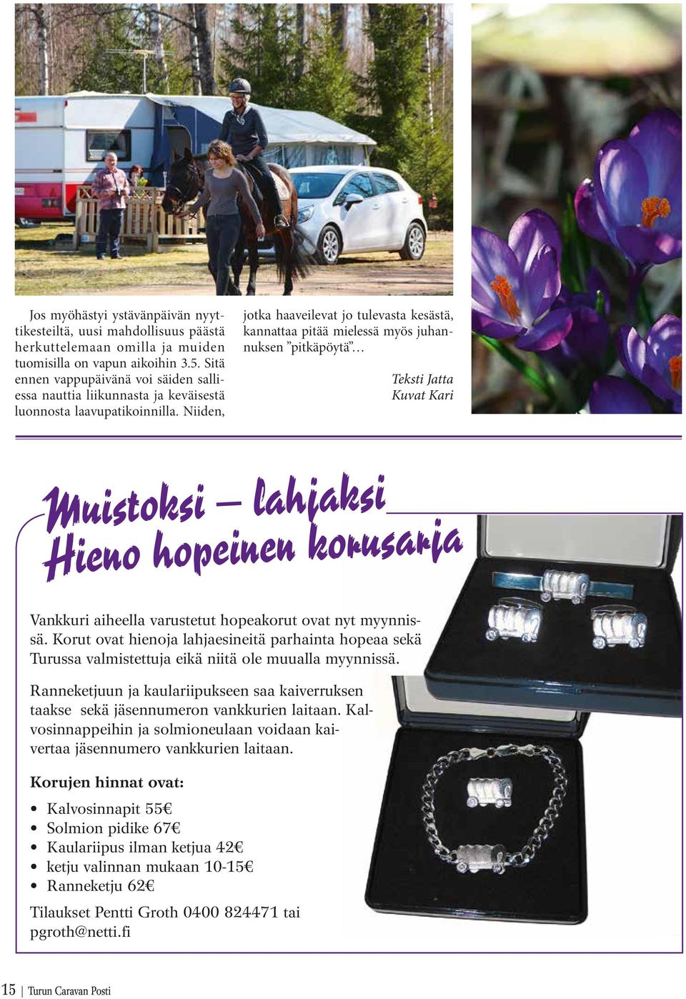Niiden, jotka haaveilevat jo tulevasta kesästä, kannattaa pitää mielessä myös juhannuksen pitkäpöytä Teksti Jatta Kuvat Kari Muistoksi lahjaksi Hieno hopeinen korusarja Vankkuri aiheella varustetut