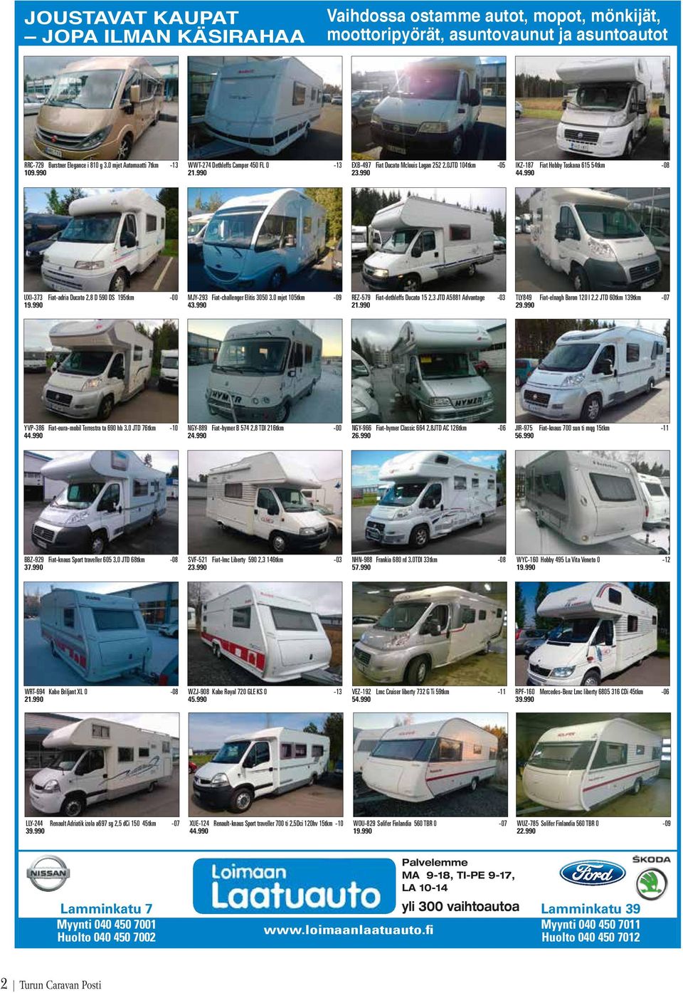 990 UXI-373 Fiat-adria Ducato 2,8 D 590 DS 195tkm -00 19.990 MJY-293 Fiat-challenger Elitis 3050 3.0 mjet 105tkm -09 43.990 REZ-579 Fiat-dethleffs Ducato 15 2,3 JTD A5881 Advantage -03 21.