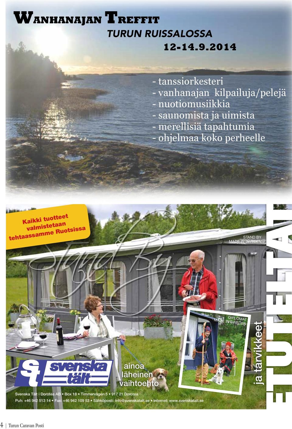 koko perheelle Sta n d B y Kaikki tuotteet valmistetaan tehtaassamme Ruotsissa ainoa läheinen vaihtoehto Svenska Tält i Dorotea AB Box