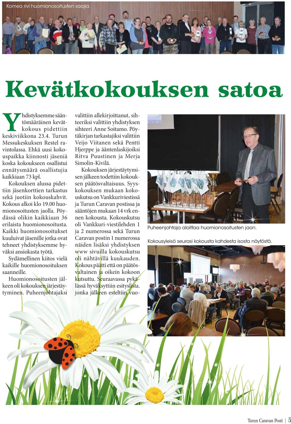 Kokous alkoi klo 19.00 huomionosoitusten jaolla. Pöydässä olikin kaikkiaan 36 erilaista huomionosoitusta.