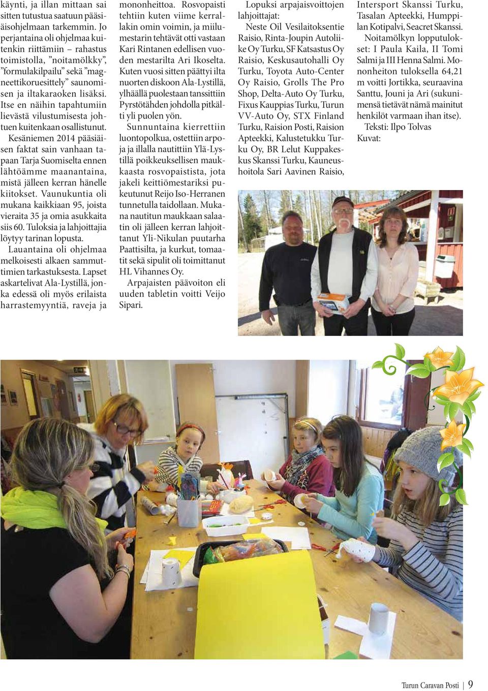 Itse en näihin tapahtumiin lievästä vilustumisesta johtuen kuitenkaan osallistunut.