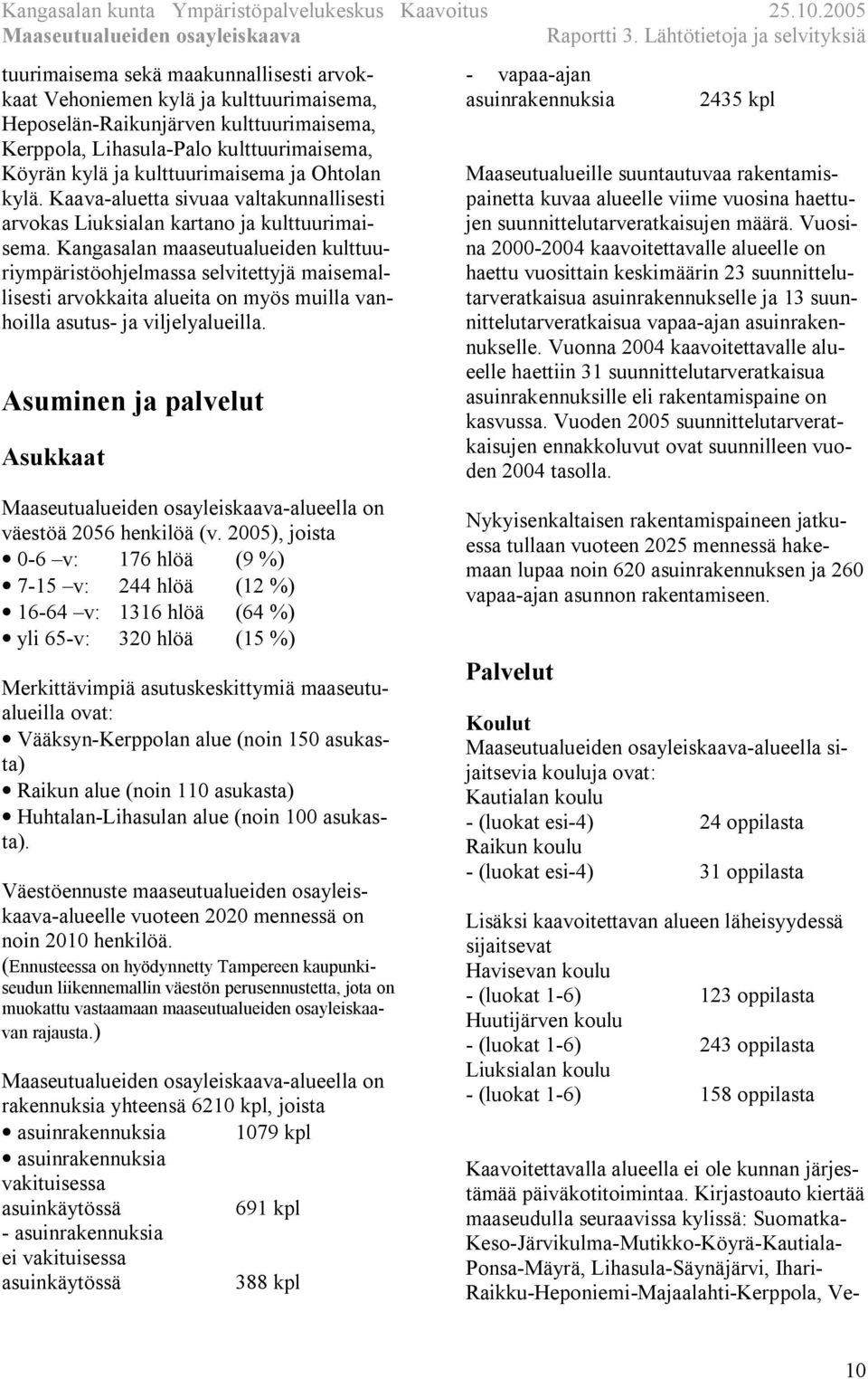 Kangasalan maaseutualueiden kulttuuriympäristöohjelmassa selvitettyjä maisemallisesti arvokkaita alueita on myös muilla vanhoilla asutus- ja viljelyalueilla.
