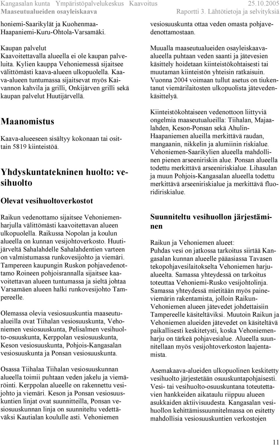 Maanomistus Kaava-alueeseen sisältyy kokonaan tai osittain 5819 kiinteistöä.