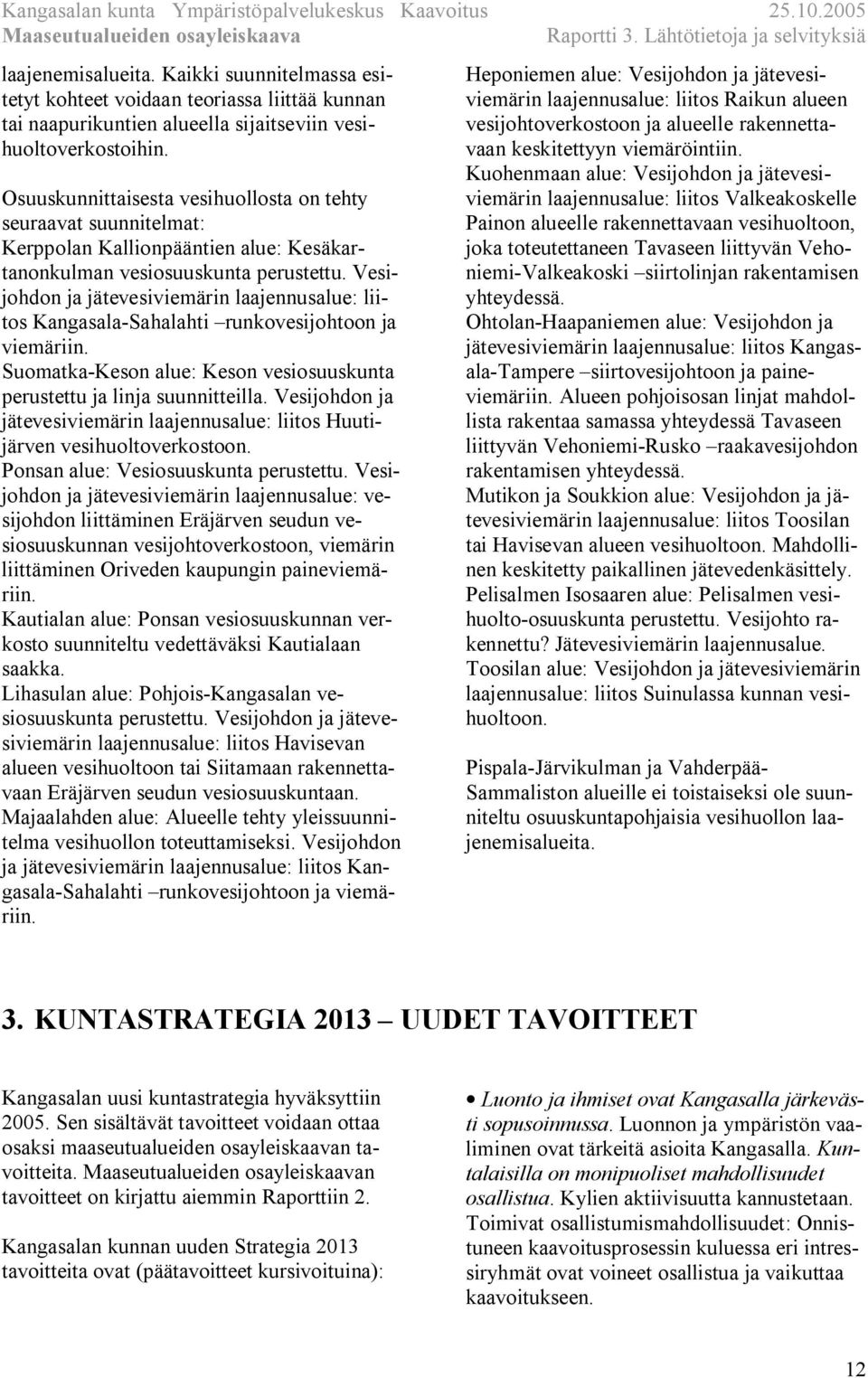 Vesijohdon ja jätevesiviemärin laajennusalue: liitos Kangasala-Sahalahti runkovesijohtoon ja viemäriin. Suomatka-Keson alue: Keson vesiosuuskunta perustettu ja linja suunnitteilla.