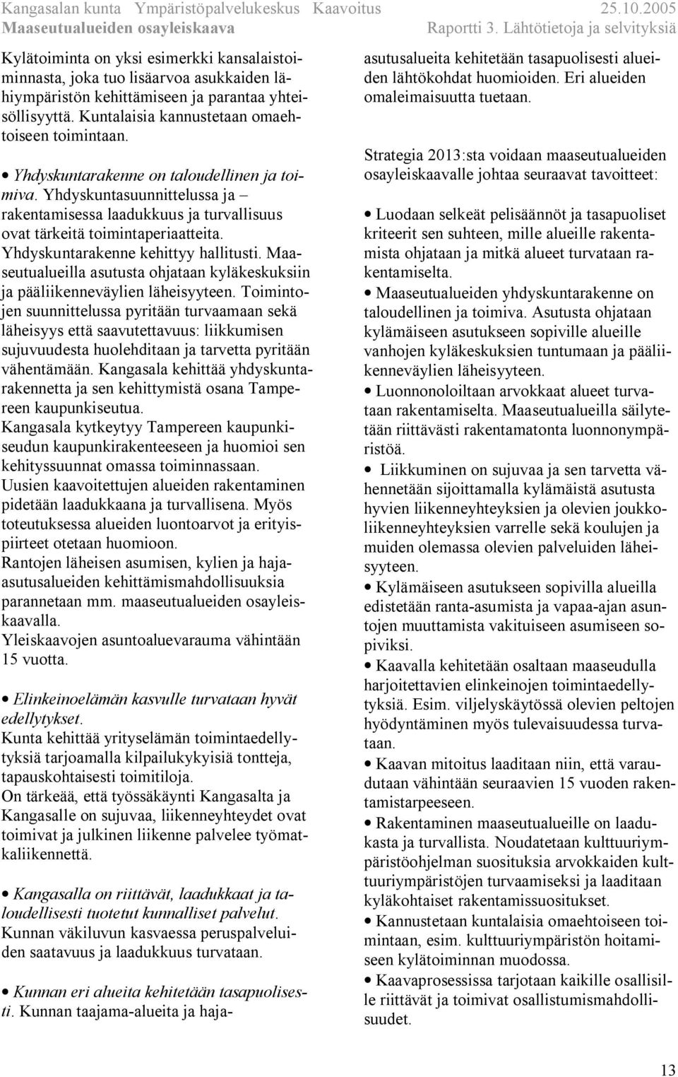 Maaseutualueilla asutusta ohjataan kyläkeskuksiin ja pääliikenneväylien läheisyyteen.