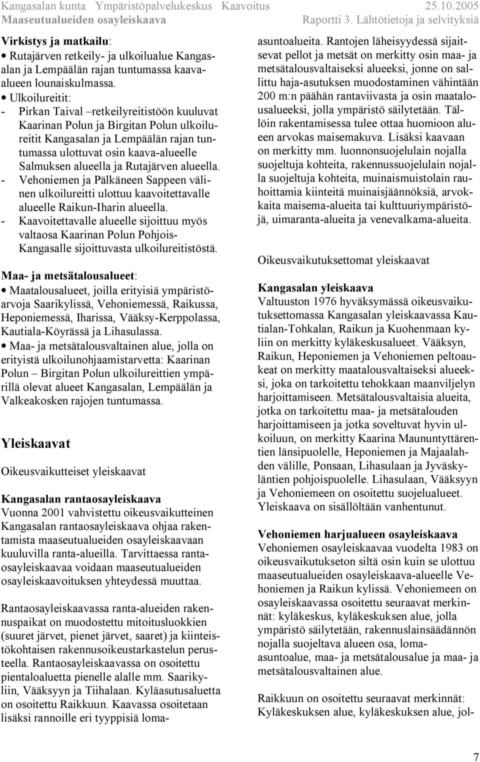 Rutajärven alueella. - Vehoniemen ja Pälkäneen Sappeen välinen ulkoilureitti ulottuu kaavoitettavalle alueelle Raikun-Iharin alueella.