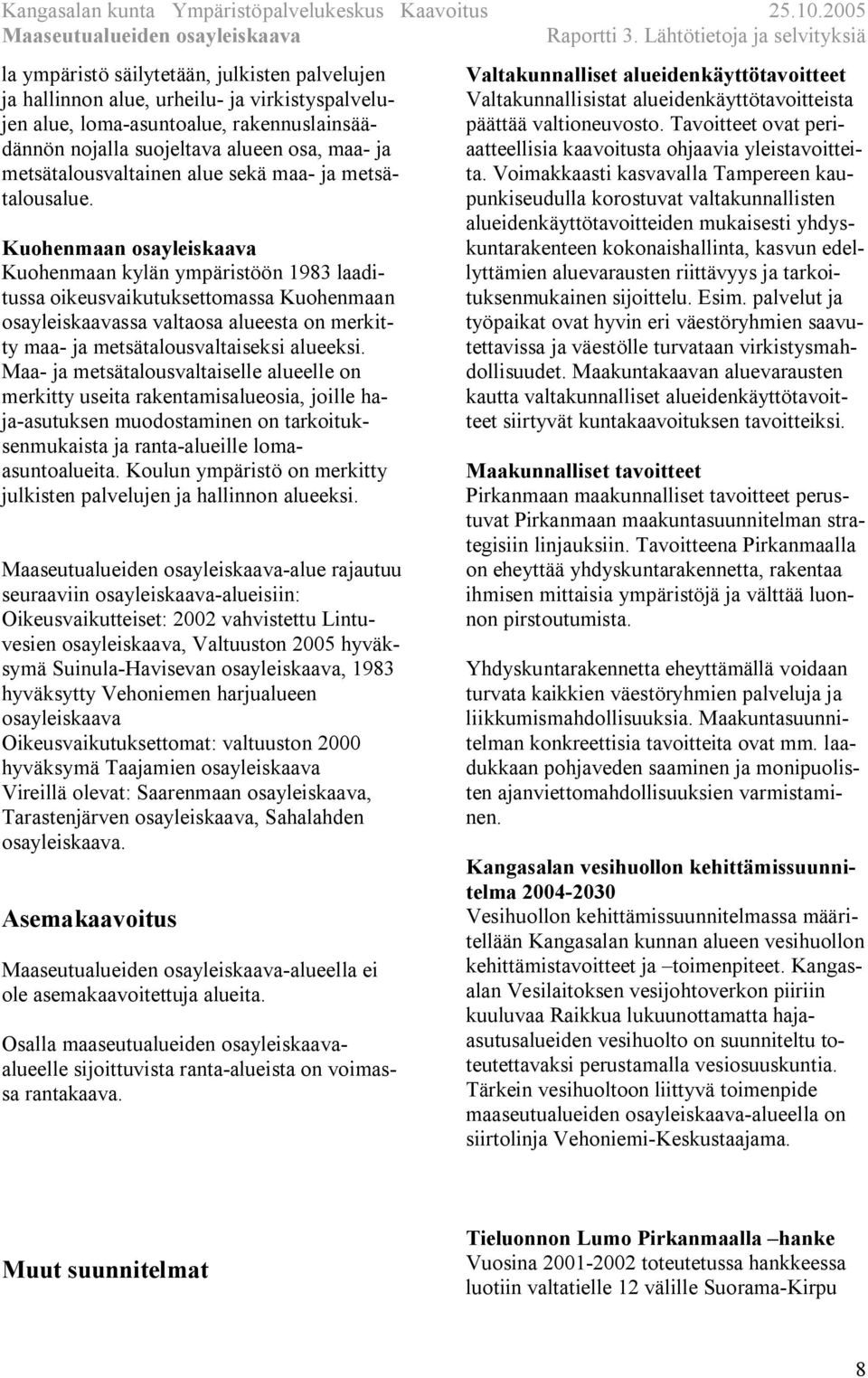 Kuohenmaan osayleiskaava Kuohenmaan kylän ympäristöön 1983 laaditussa oikeusvaikutuksettomassa Kuohenmaan osayleiskaavassa valtaosa alueesta on merkitty maa- ja metsätalousvaltaiseksi alueeksi.