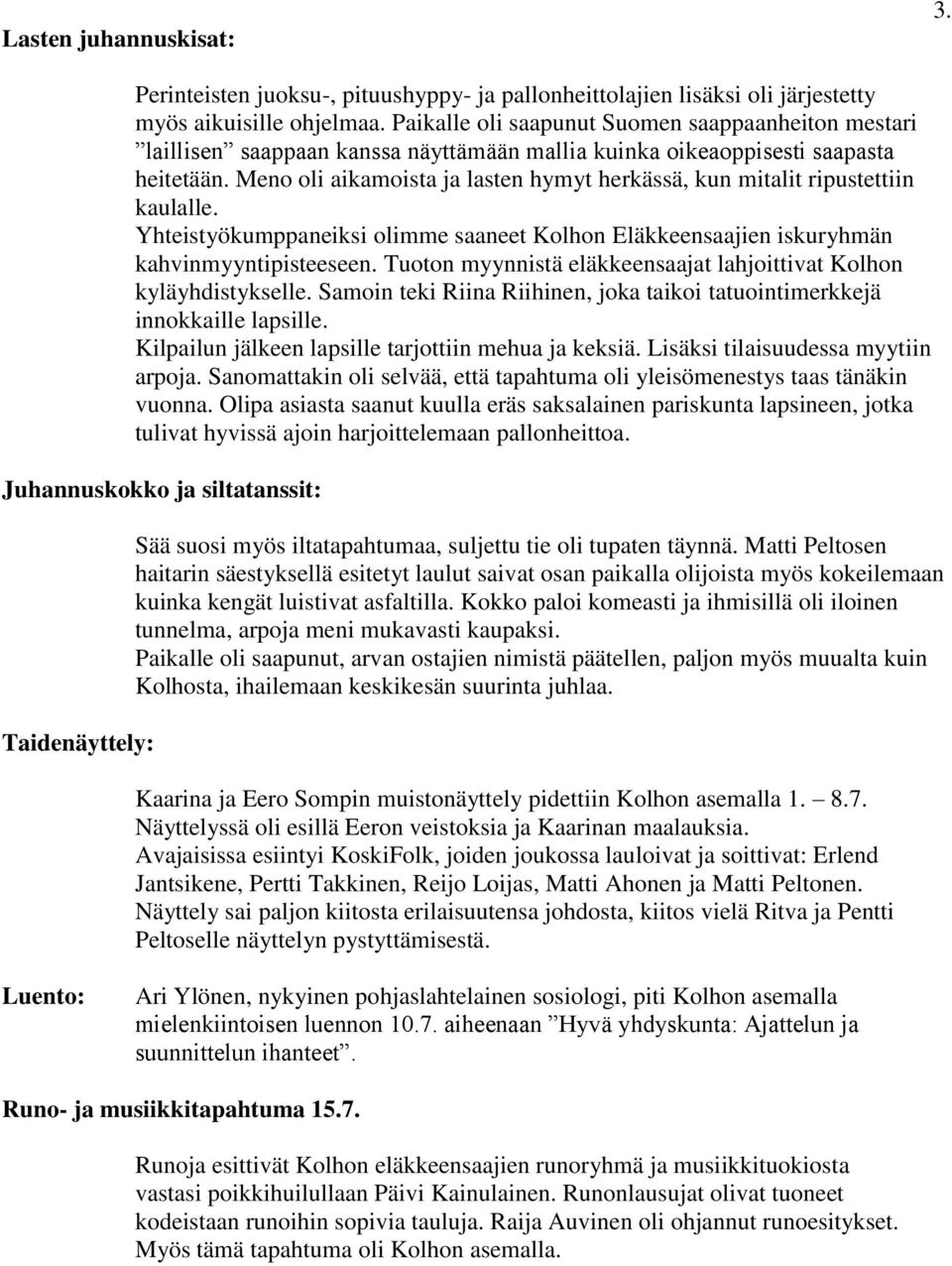 Meno oli aikamoista ja lasten hymyt herkässä, kun mitalit ripustettiin kaulalle. Yhteistyökumppaneiksi olimme saaneet Kolhon Eläkkeensaajien iskuryhmän kahvinmyyntipisteeseen.