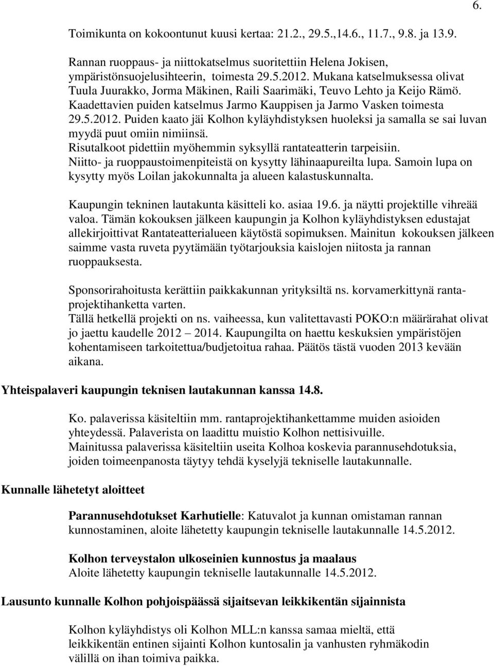 Puiden kaato jäi Kolhon kyläyhdistyksen huoleksi ja samalla se sai luvan myydä puut omiin nimiinsä. Risutalkoot pidettiin myöhemmin syksyllä rantateatterin tarpeisiin.