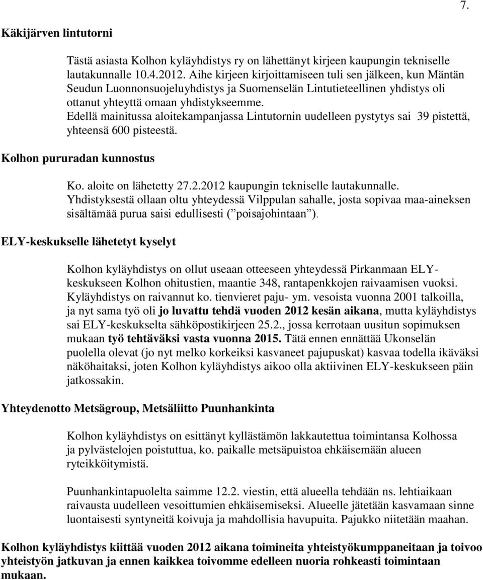 Edellä mainitussa aloitekampanjassa Lintutornin uudelleen pystytys sai 39 pistettä, yhteensä 600 pisteestä. Kolhon pururadan kunnostus Ko. aloite on lähetetty 27