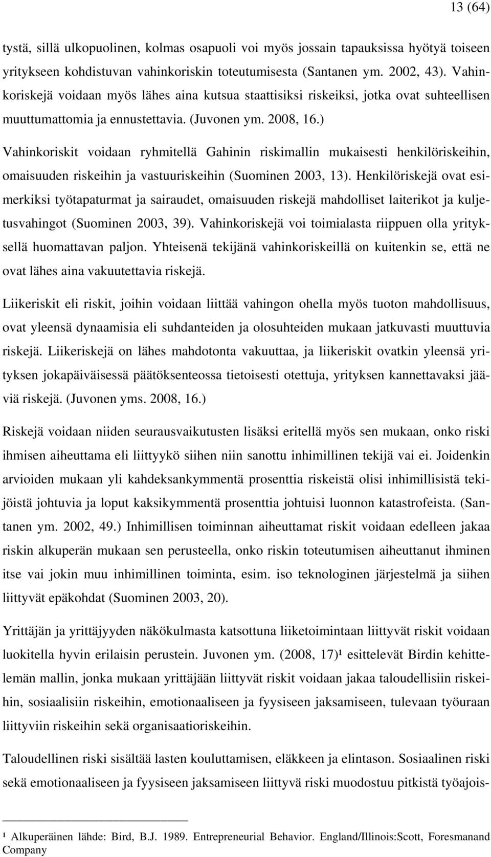 ) Vahinkoriskit voidaan ryhmitellä Gahinin riskimallin mukaisesti henkilöriskeihin, omaisuuden riskeihin ja vastuuriskeihin (Suominen 2003, 13).