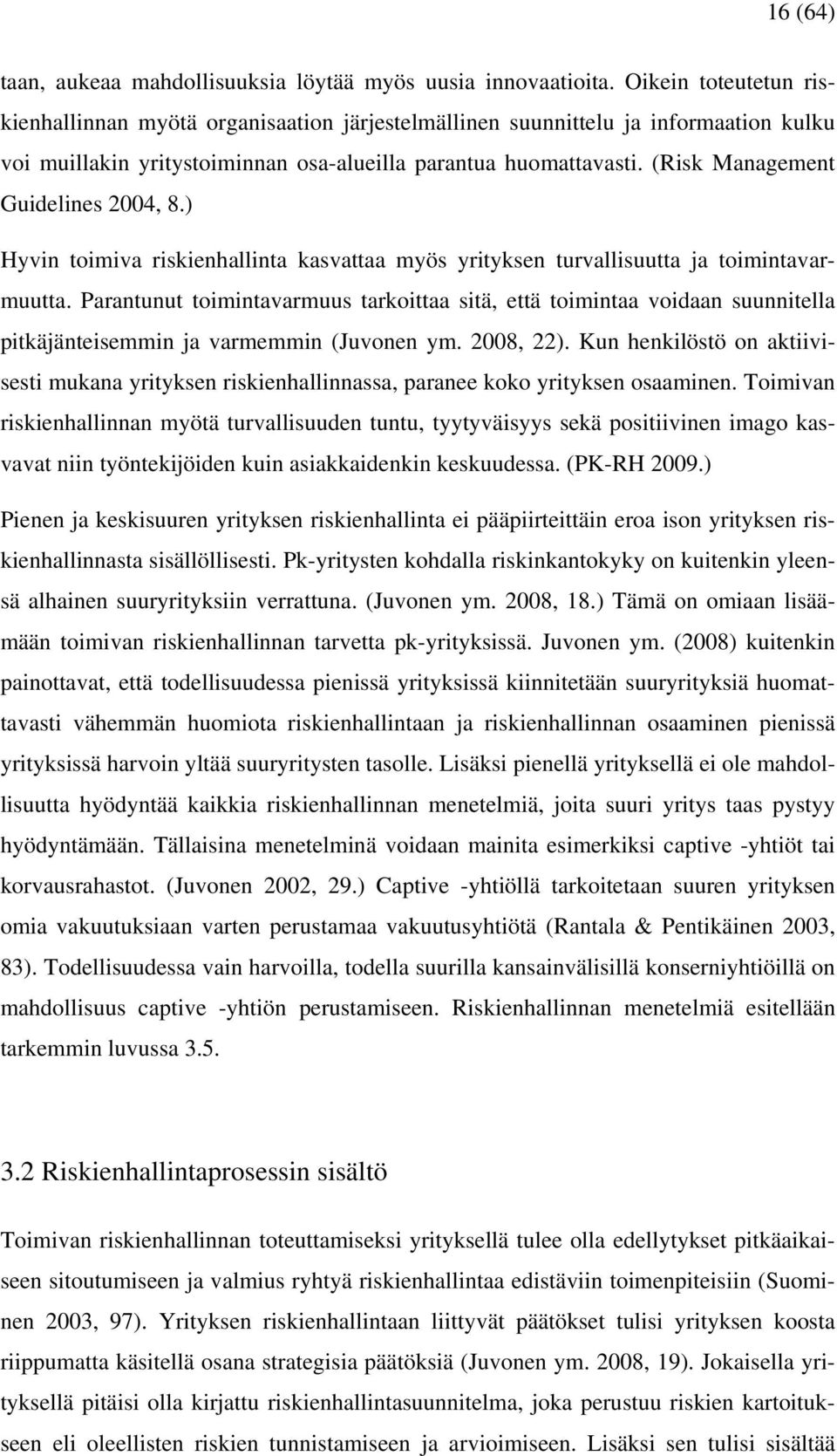 (Risk Management Guidelines 2004, 8.) Hyvin toimiva riskienhallinta kasvattaa myös yrityksen turvallisuutta ja toimintavarmuutta.