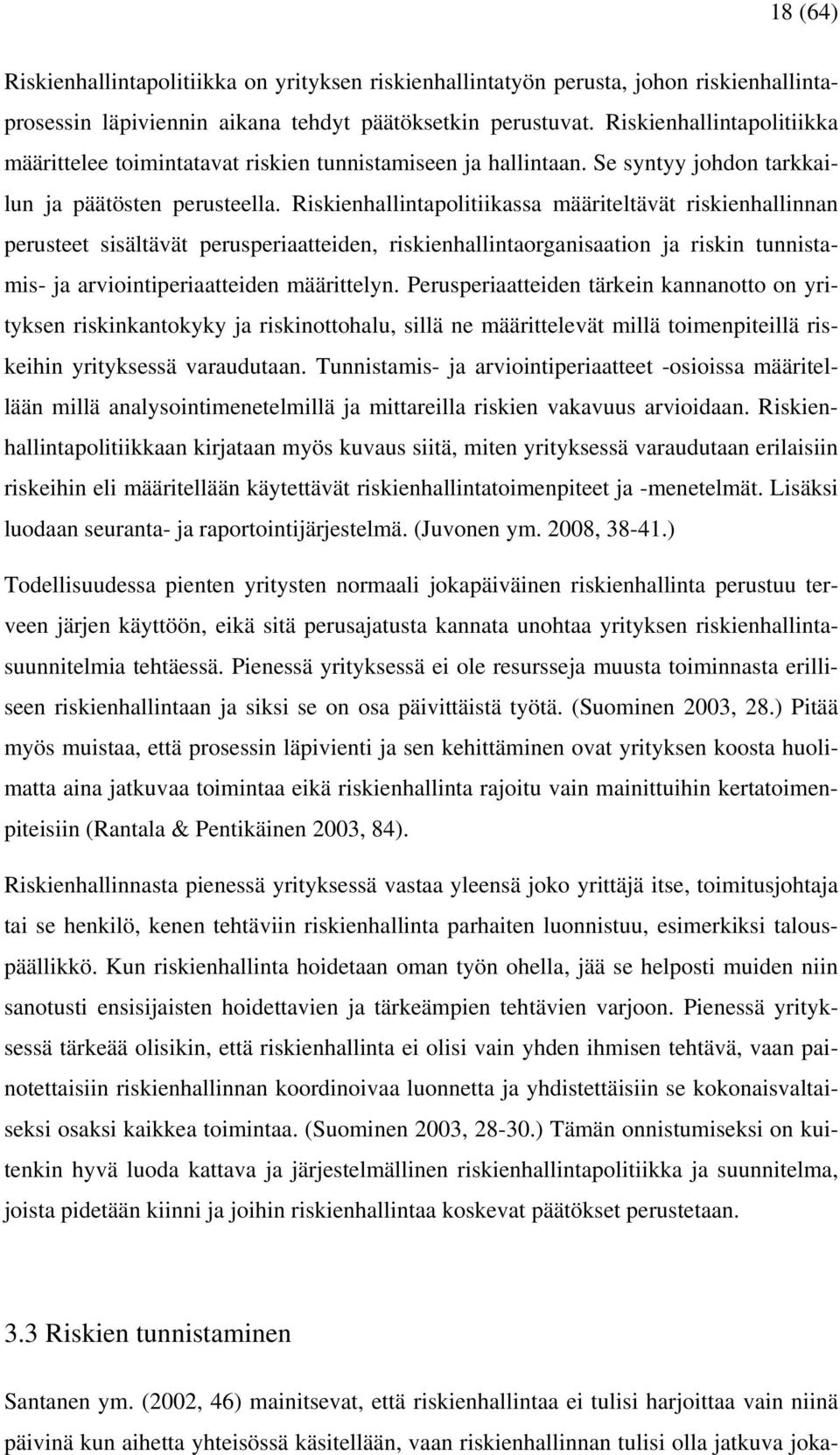 Riskienhallintapolitiikassa määriteltävät riskienhallinnan perusteet sisältävät perusperiaatteiden, riskienhallintaorganisaation ja riskin tunnistamis- ja arviointiperiaatteiden määrittelyn.