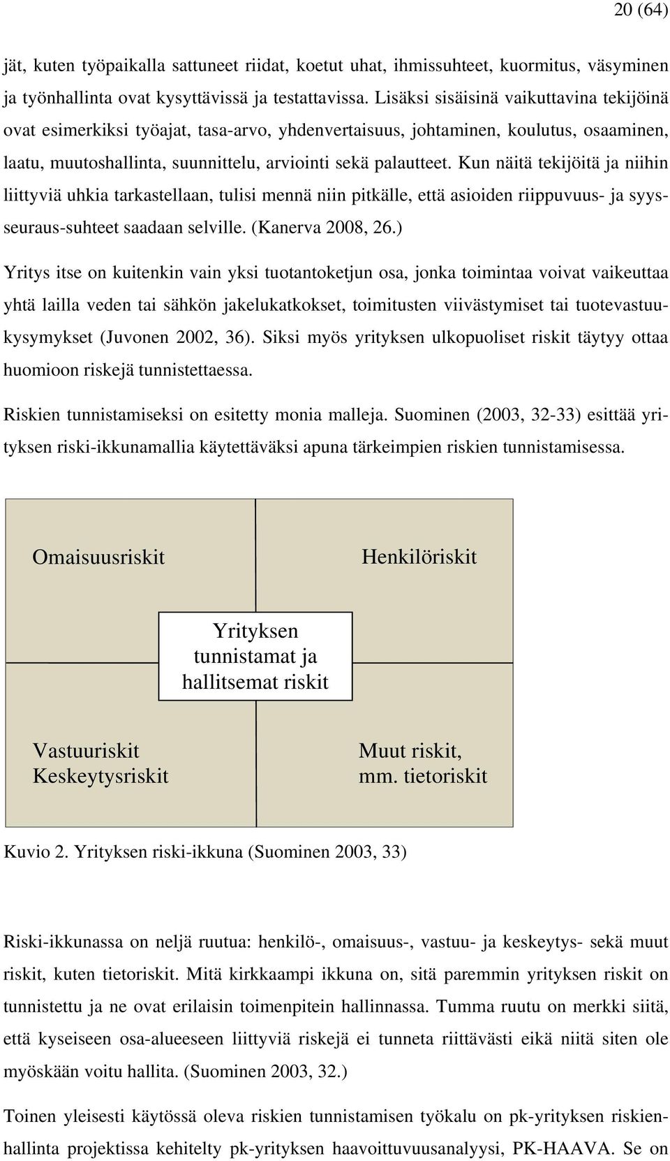 Kun näitä tekijöitä ja niihin liittyviä uhkia tarkastellaan, tulisi mennä niin pitkälle, että asioiden riippuvuus- ja syysseuraus-suhteet saadaan selville. (Kanerva 2008, 26.