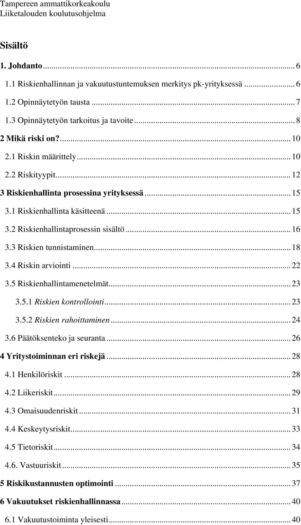 .. 16 3.3 Riskien tunnistaminen... 18 3.4 Riskin arviointi... 22 3.5 Riskienhallintamenetelmät... 23 3.5.1 Riskien kontrollointi... 23 3.5.2 Riskien rahoittaminen... 24 3.6 Päätöksenteko ja seuranta.