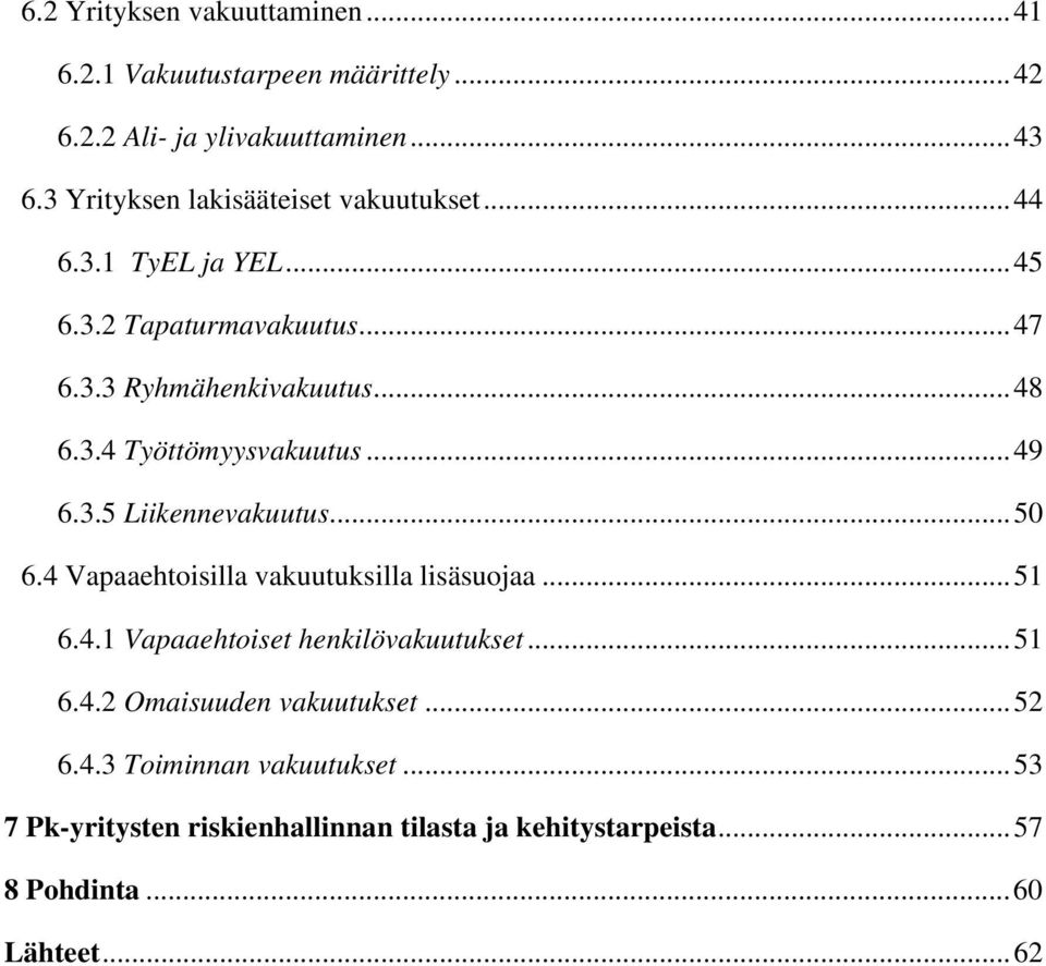 .. 49 6.3.5 Liikennevakuutus... 50 6.4 Vapaaehtoisilla vakuutuksilla lisäsuojaa... 51 6.4.1 Vapaaehtoiset henkilövakuutukset... 51 6.4.2 Omaisuuden vakuutukset.