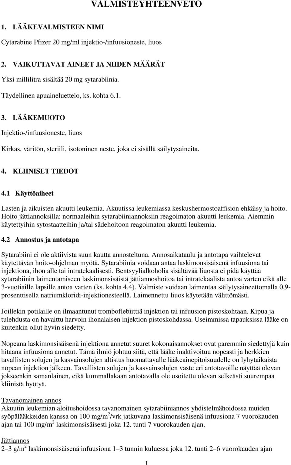 1 Käyttöaiheet Lasten ja aikuisten akuutti leukemia. Akuutissa leukemiassa keskushermostoaffision ehkäisy ja hoito.