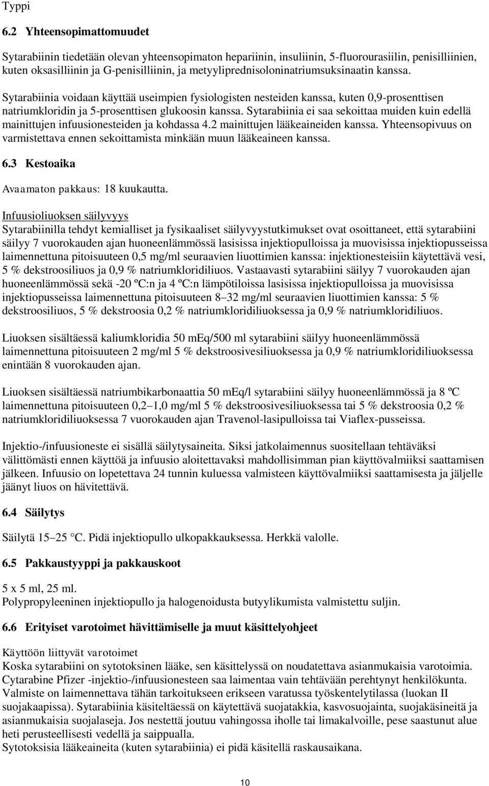 metyyliprednisoloninatriumsuksinaatin kanssa. Sytarabiinia voidaan käyttää useimpien fysiologisten nesteiden kanssa, kuten 0,9-prosenttisen natriumkloridin ja 5-prosenttisen glukoosin kanssa.