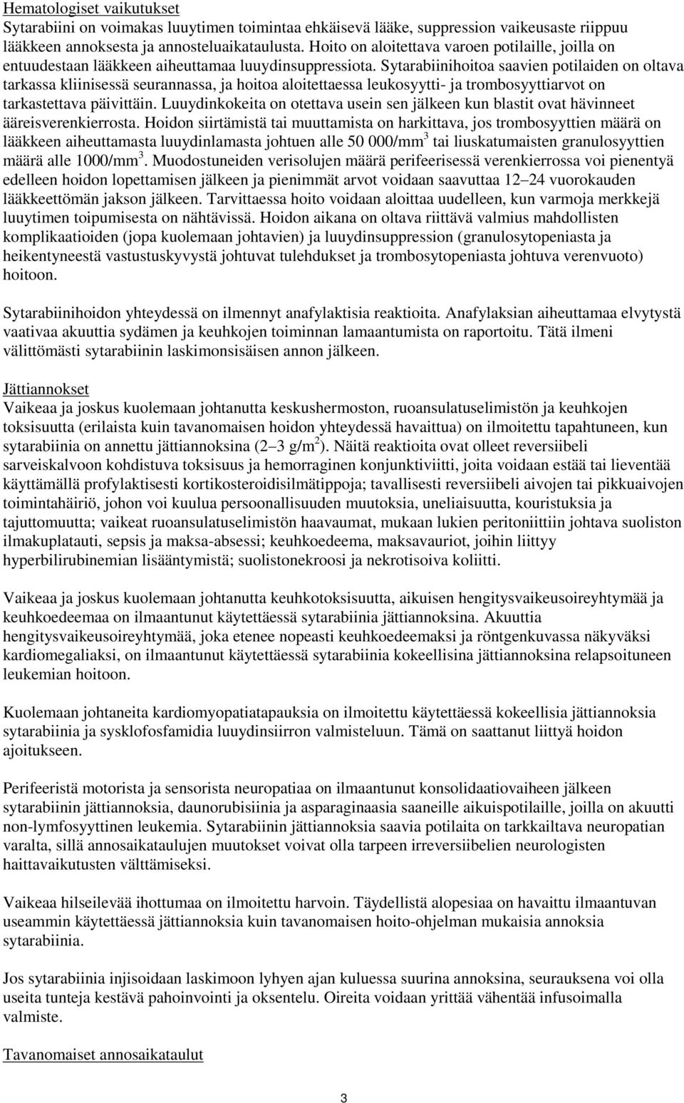 Sytarabiinihoitoa saavien potilaiden on oltava tarkassa kliinisessä seurannassa, ja hoitoa aloitettaessa leukosyytti- ja trombosyyttiarvot on tarkastettava päivittäin.