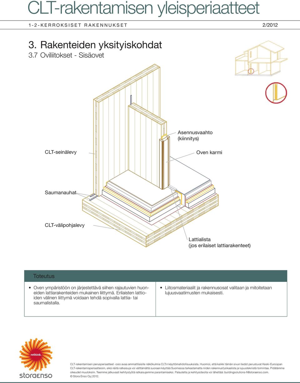 järjestettävä siihen rajautuvien huoneiden lattiarakenteiden mukainen liittymä.